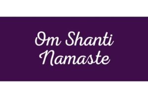 OM SHANTI NAMASTE